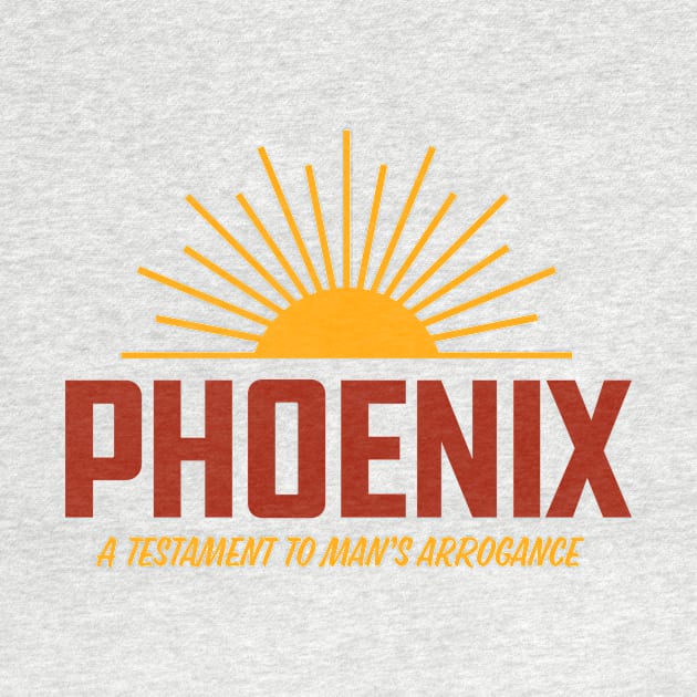 Phoenix - A Testament to Man's Arrogance by sombreroinc